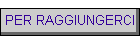 PER RAGGIUNGERCI